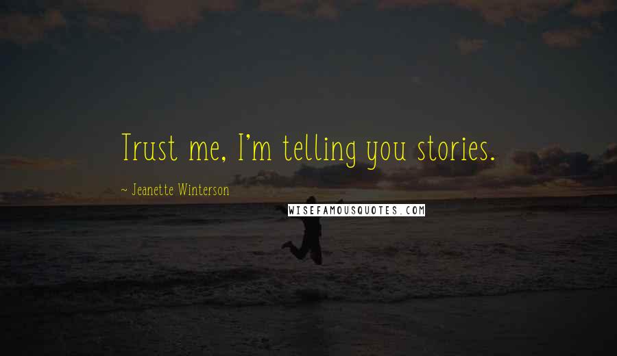 Jeanette Winterson Quotes: Trust me, I'm telling you stories.