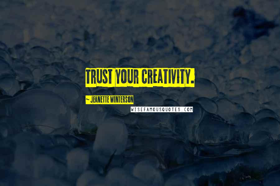 Jeanette Winterson Quotes: Trust your creativity.