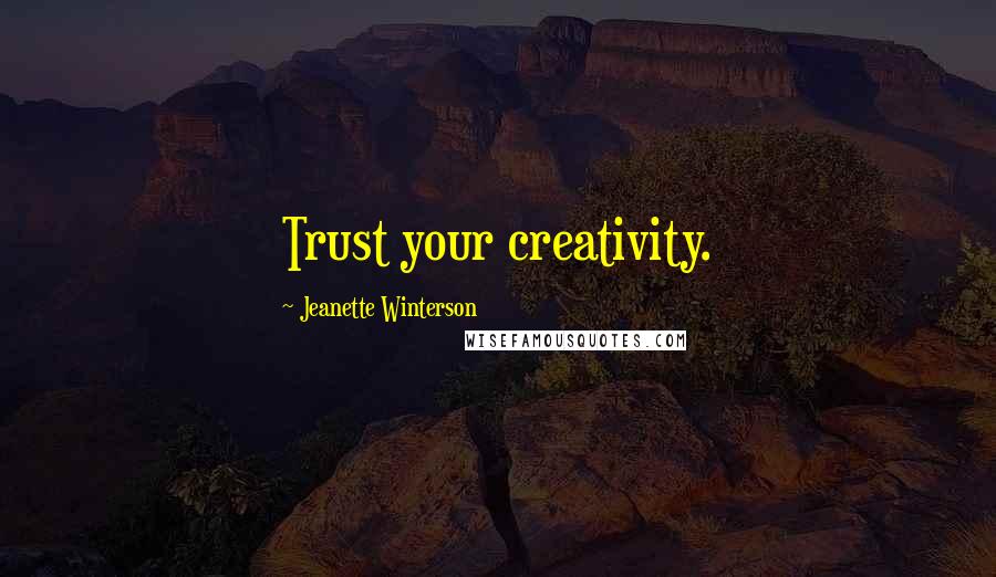 Jeanette Winterson Quotes: Trust your creativity.