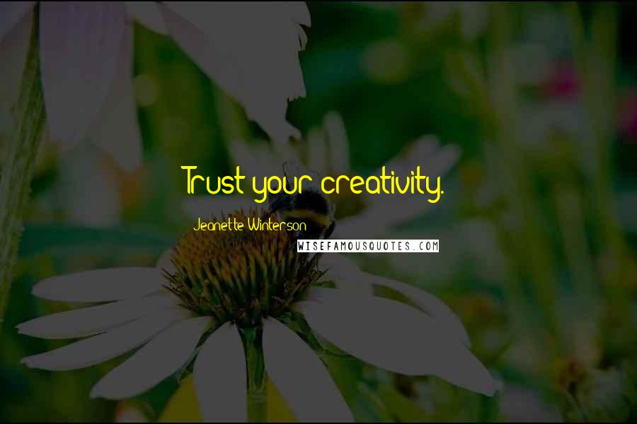 Jeanette Winterson Quotes: Trust your creativity.