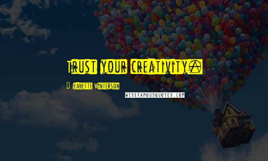 Jeanette Winterson Quotes: Trust your creativity.