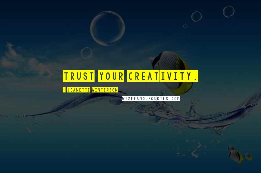 Jeanette Winterson Quotes: Trust your creativity.