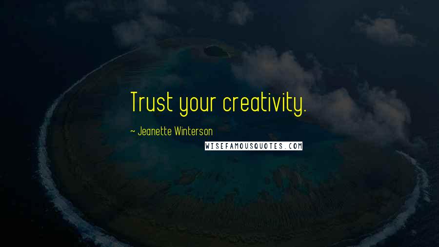 Jeanette Winterson Quotes: Trust your creativity.