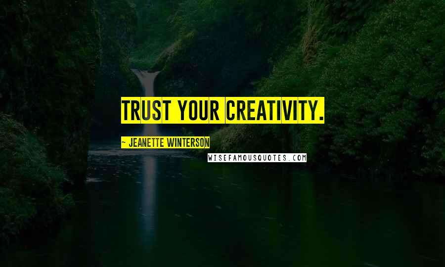 Jeanette Winterson Quotes: Trust your creativity.