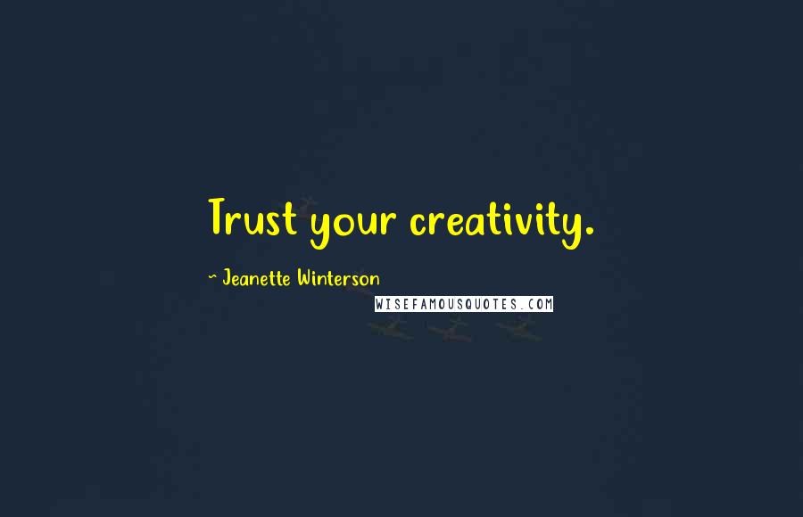 Jeanette Winterson Quotes: Trust your creativity.