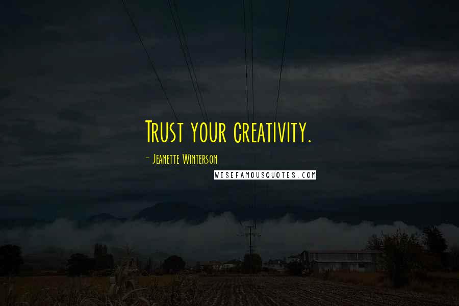 Jeanette Winterson Quotes: Trust your creativity.