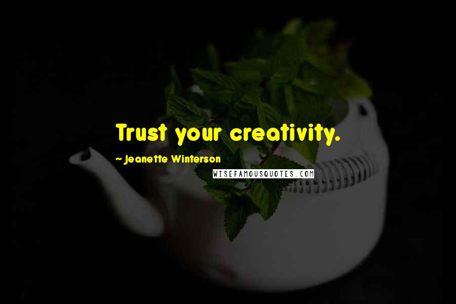 Jeanette Winterson Quotes: Trust your creativity.