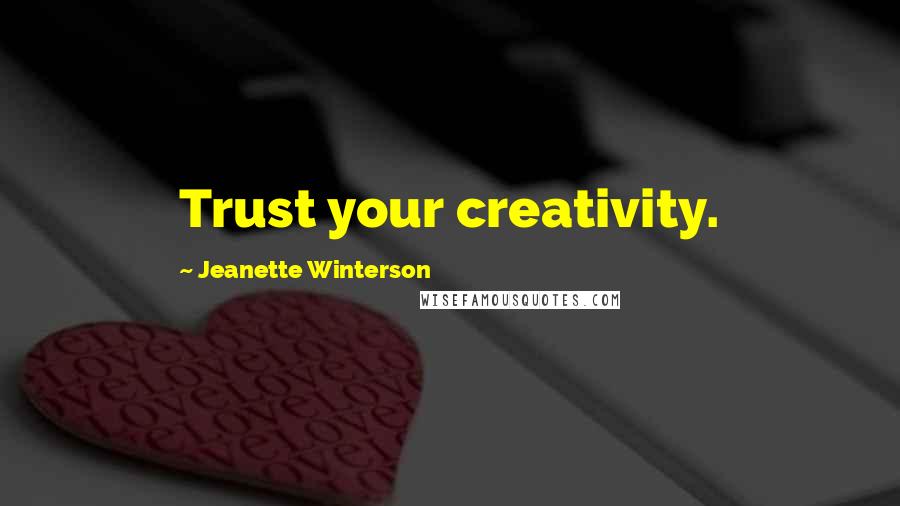 Jeanette Winterson Quotes: Trust your creativity.