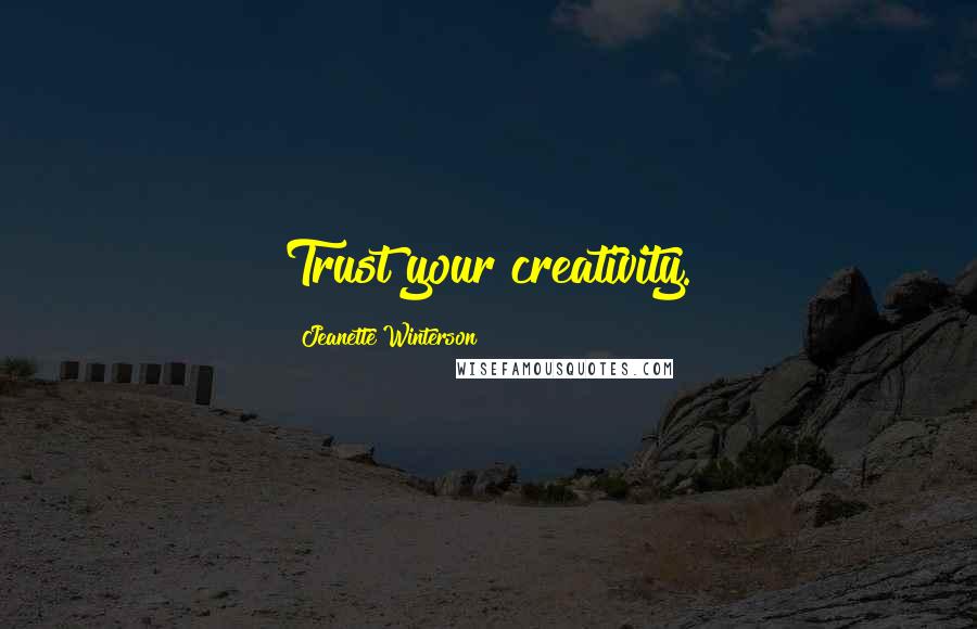 Jeanette Winterson Quotes: Trust your creativity.