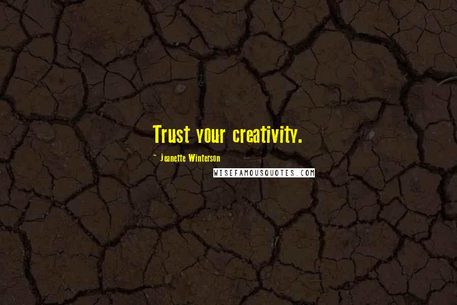 Jeanette Winterson Quotes: Trust your creativity.