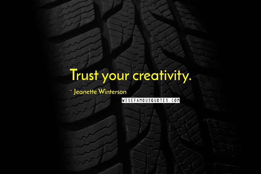 Jeanette Winterson Quotes: Trust your creativity.