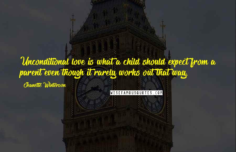 Jeanette Winterson Quotes: Unconditional love is what a child should expect from a parent even though it rarely works out that way.