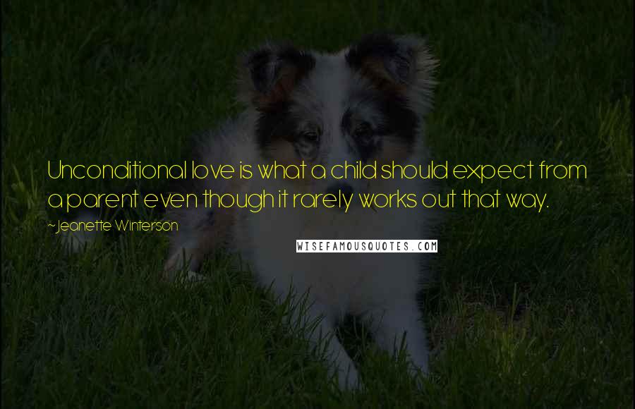 Jeanette Winterson Quotes: Unconditional love is what a child should expect from a parent even though it rarely works out that way.