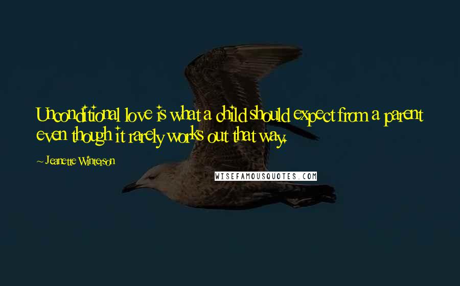 Jeanette Winterson Quotes: Unconditional love is what a child should expect from a parent even though it rarely works out that way.