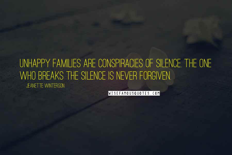 Jeanette Winterson Quotes: Unhappy families are conspiracies of silence. The one who breaks the silence is never forgiven.