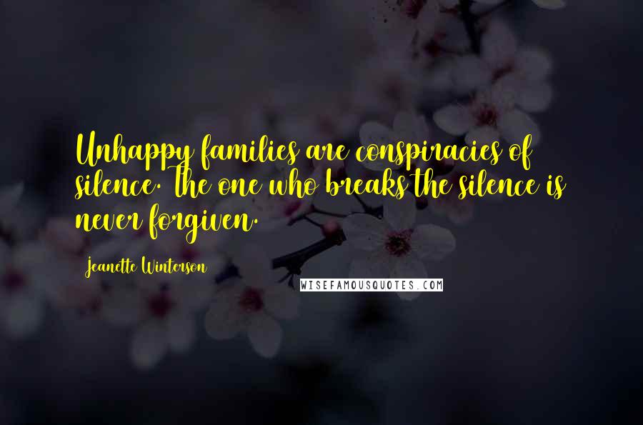 Jeanette Winterson Quotes: Unhappy families are conspiracies of silence. The one who breaks the silence is never forgiven.