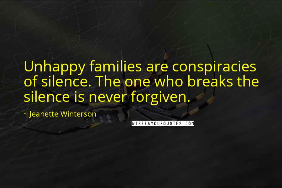 Jeanette Winterson Quotes: Unhappy families are conspiracies of silence. The one who breaks the silence is never forgiven.