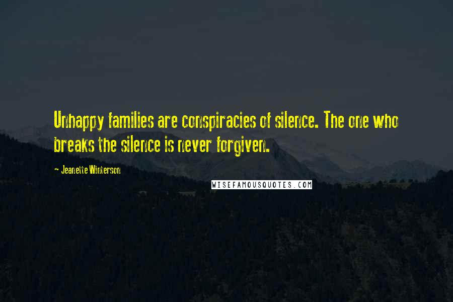 Jeanette Winterson Quotes: Unhappy families are conspiracies of silence. The one who breaks the silence is never forgiven.