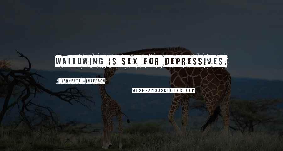 Jeanette Winterson Quotes: Wallowing is sex for depressives.