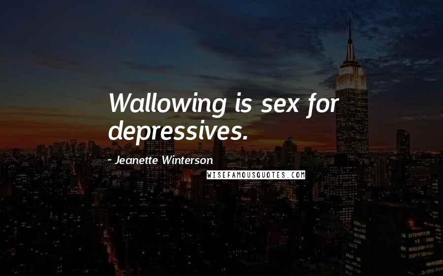 Jeanette Winterson Quotes: Wallowing is sex for depressives.