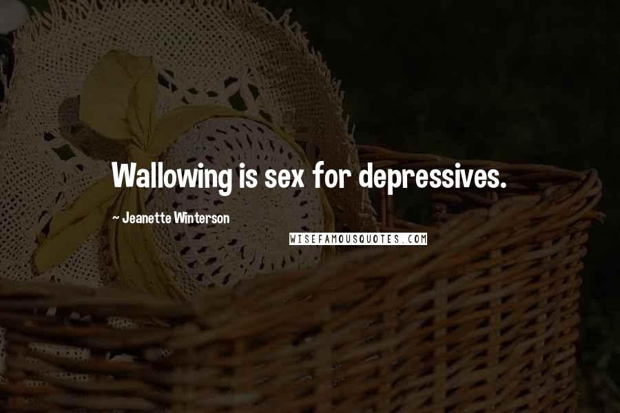 Jeanette Winterson Quotes: Wallowing is sex for depressives.