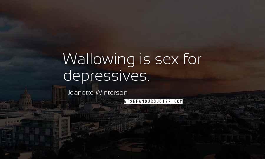 Jeanette Winterson Quotes: Wallowing is sex for depressives.