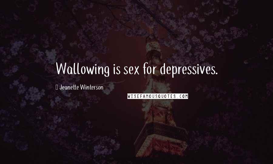 Jeanette Winterson Quotes: Wallowing is sex for depressives.