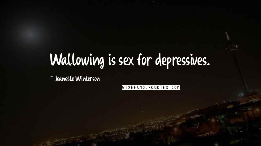 Jeanette Winterson Quotes: Wallowing is sex for depressives.