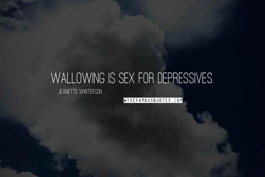 Jeanette Winterson Quotes: Wallowing is sex for depressives.