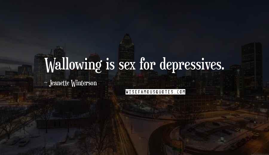 Jeanette Winterson Quotes: Wallowing is sex for depressives.