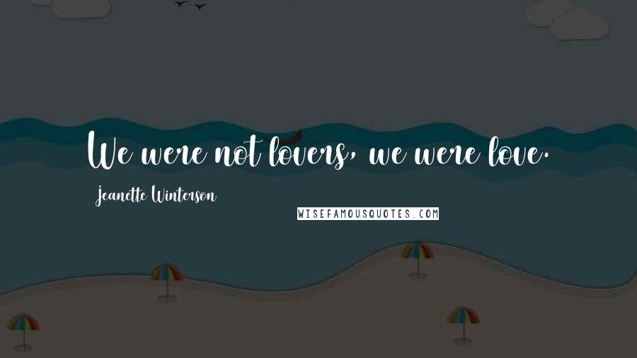 Jeanette Winterson Quotes: We were not lovers, we were love.