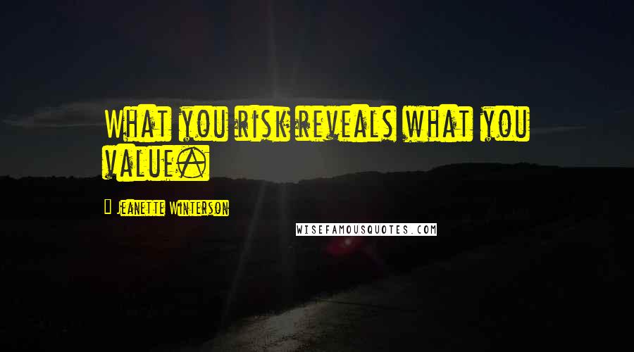 Jeanette Winterson Quotes: What you risk reveals what you value.