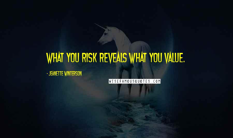 Jeanette Winterson Quotes: What you risk reveals what you value.