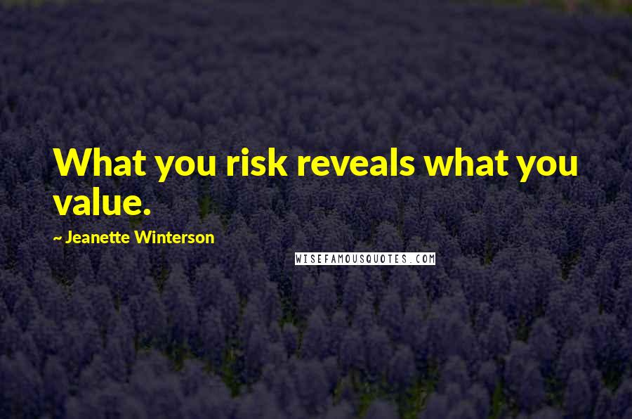 Jeanette Winterson Quotes: What you risk reveals what you value.