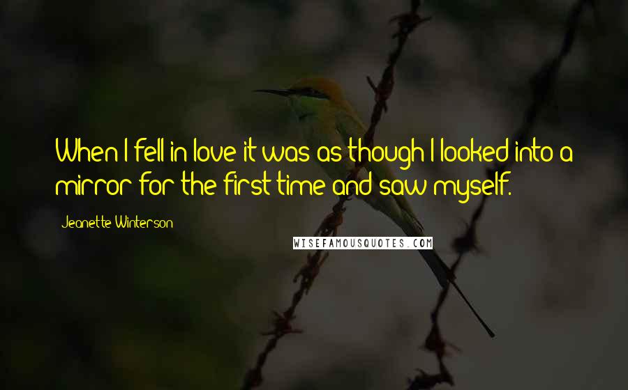 Jeanette Winterson Quotes: When I fell in love it was as though I looked into a mirror for the first time and saw myself.