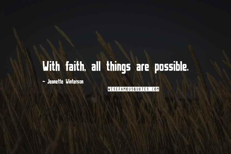 Jeanette Winterson Quotes: With faith, all things are possible.