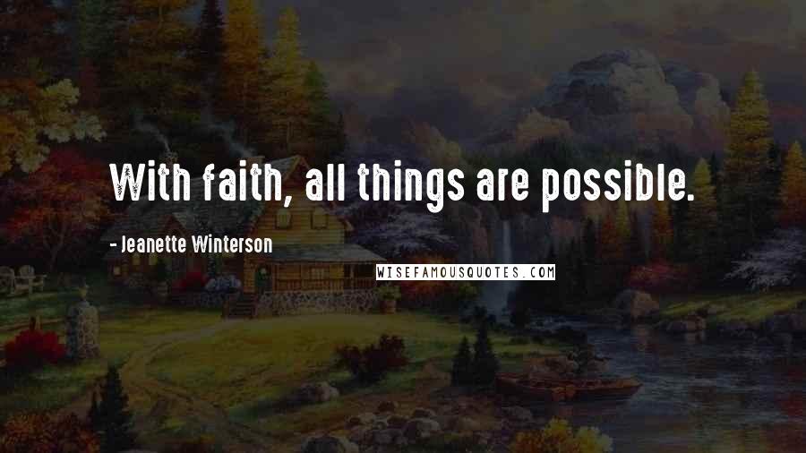 Jeanette Winterson Quotes: With faith, all things are possible.