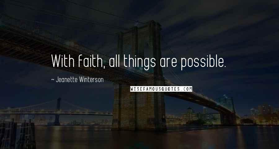 Jeanette Winterson Quotes: With faith, all things are possible.