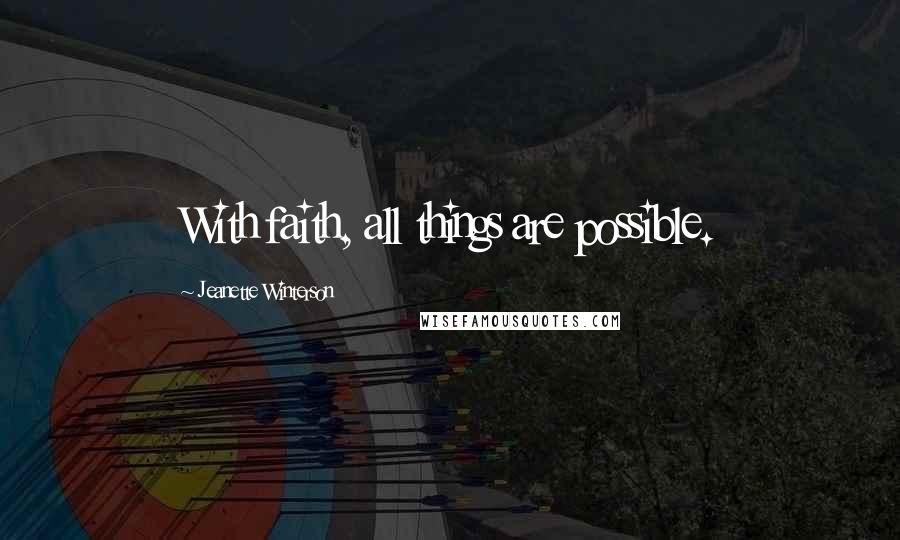 Jeanette Winterson Quotes: With faith, all things are possible.