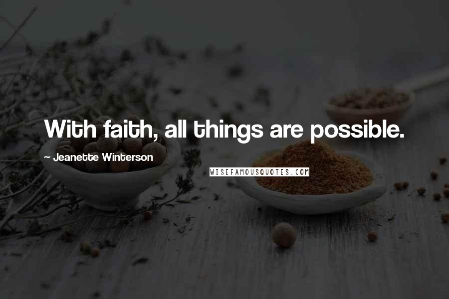 Jeanette Winterson Quotes: With faith, all things are possible.