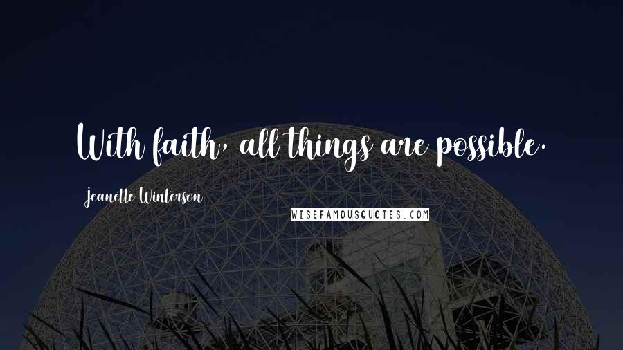 Jeanette Winterson Quotes: With faith, all things are possible.