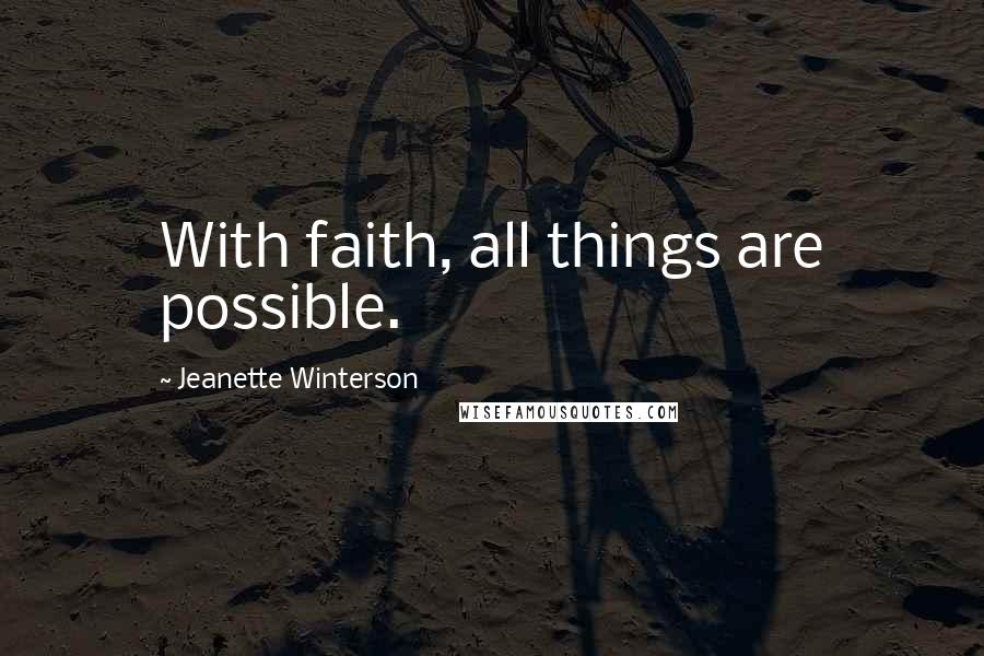 Jeanette Winterson Quotes: With faith, all things are possible.