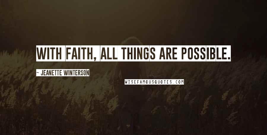 Jeanette Winterson Quotes: With faith, all things are possible.