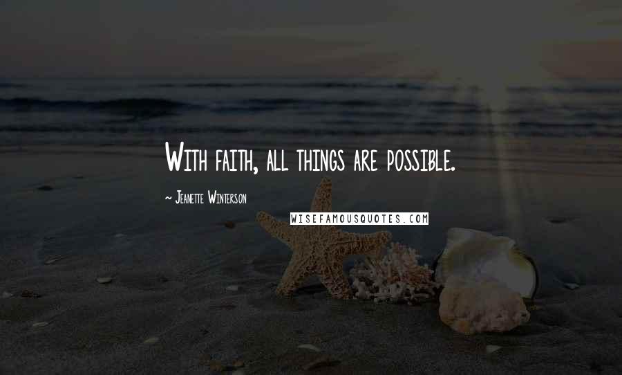 Jeanette Winterson Quotes: With faith, all things are possible.