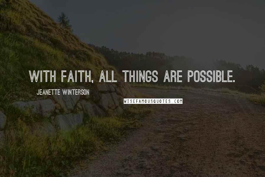 Jeanette Winterson Quotes: With faith, all things are possible.