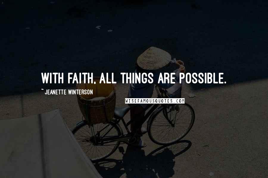 Jeanette Winterson Quotes: With faith, all things are possible.