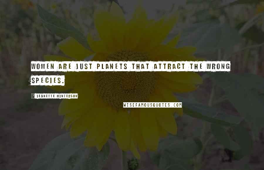 Jeanette Winterson Quotes: Women are just planets that attract the wrong species.