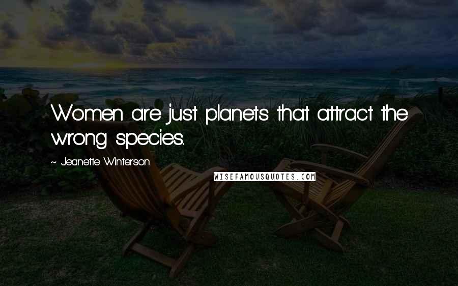 Jeanette Winterson Quotes: Women are just planets that attract the wrong species.