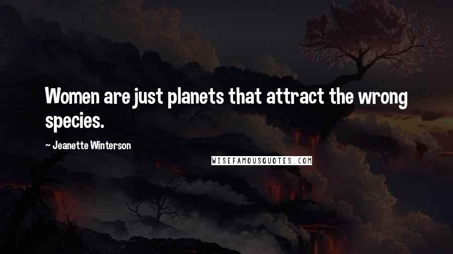 Jeanette Winterson Quotes: Women are just planets that attract the wrong species.