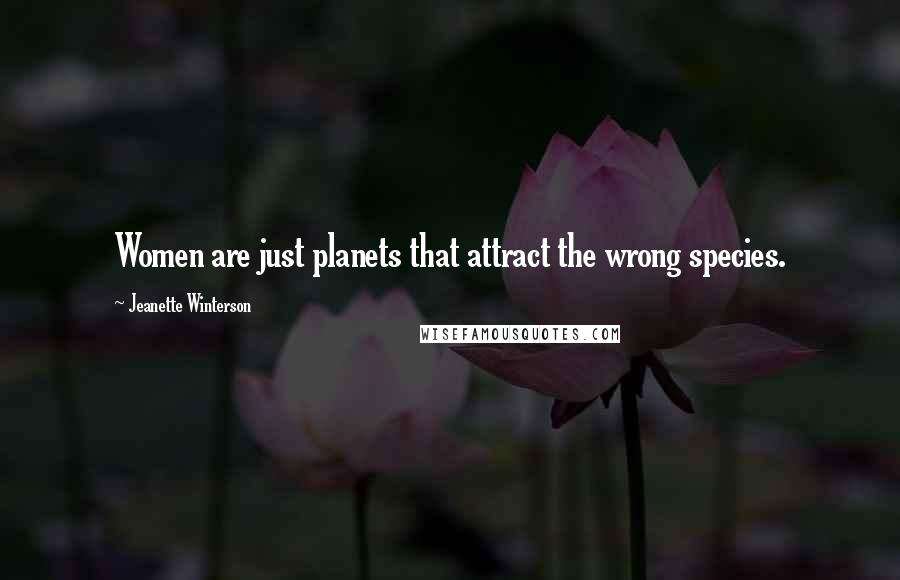 Jeanette Winterson Quotes: Women are just planets that attract the wrong species.